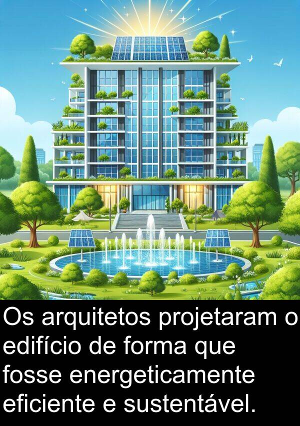arquitetos: Os arquitetos projetaram o edifício de forma que fosse energeticamente eficiente e sustentável.