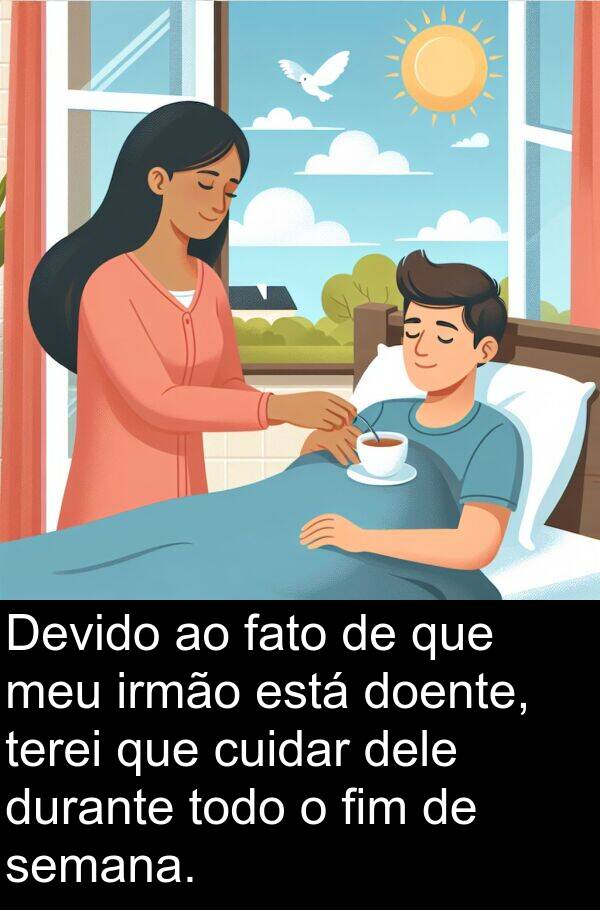 fato: Devido ao fato de que meu irmão está doente, terei que cuidar dele durante todo o fim de semana.