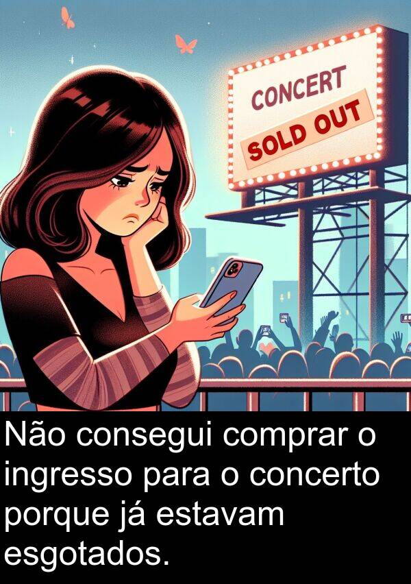 porque: Não consegui comprar o ingresso para o concerto porque já estavam esgotados.