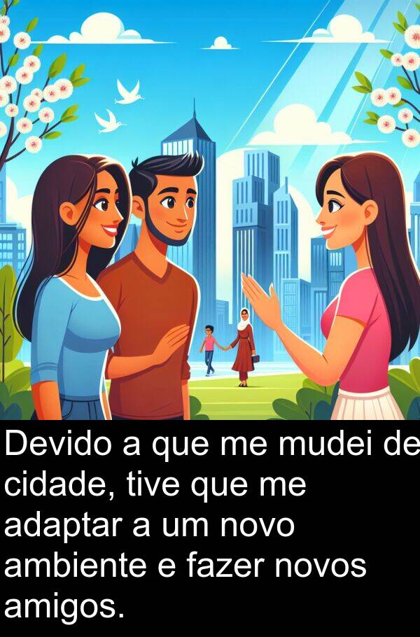 mudei: Devido a que me mudei de cidade, tive que me adaptar a um novo ambiente e fazer novos amigos.