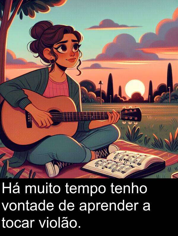 tenho: Há muito tempo tenho vontade de aprender a tocar violão.