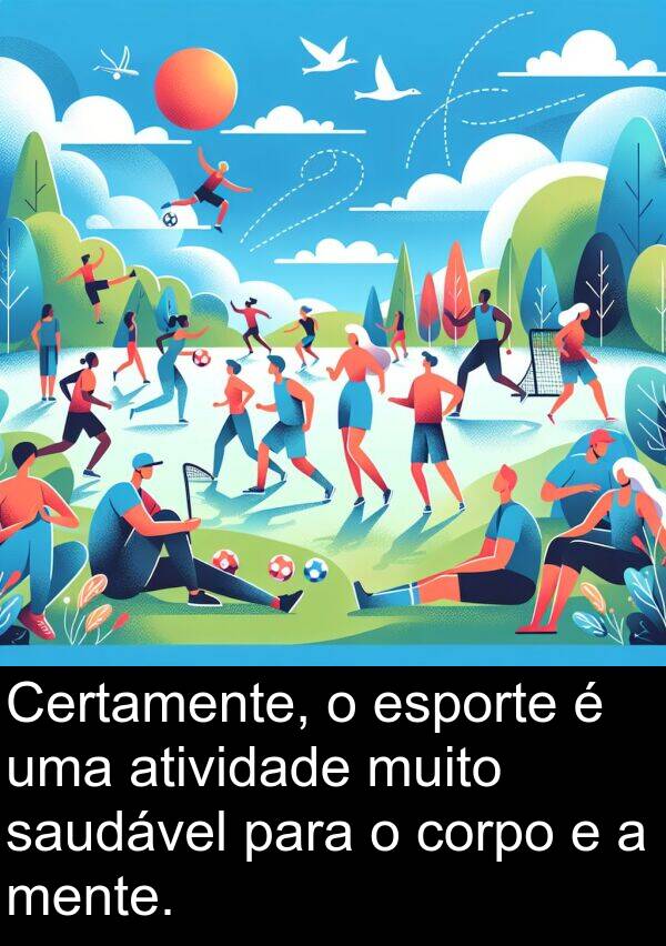 corpo: Certamente, o esporte é uma atividade muito saudável para o corpo e a mente.