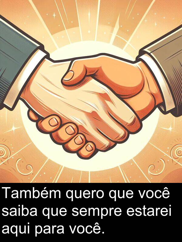 saiba: Também quero que você saiba que sempre estarei aqui para você.