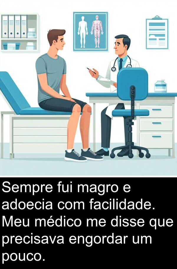 magro: Sempre fui magro e adoecia com facilidade. Meu médico me disse que precisava engordar um pouco.