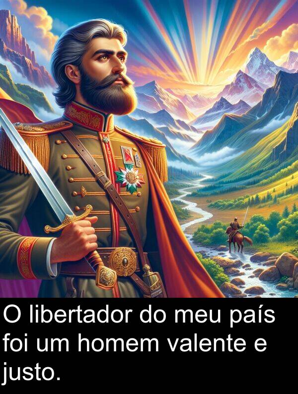 justo: O libertador do meu país foi um homem valente e justo.
