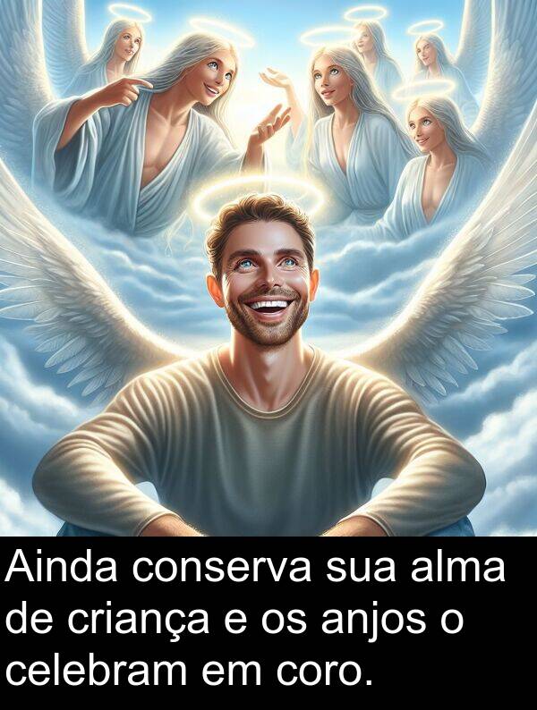criança: Ainda conserva sua alma de criança e os anjos o celebram em coro.