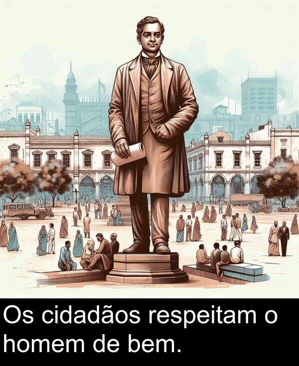 respeitam: Os cidadãos respeitam o homem de bem.