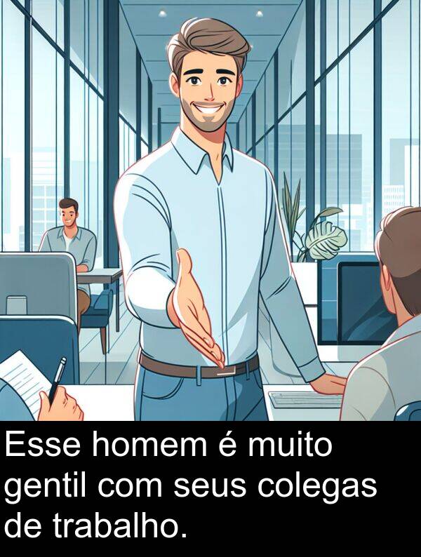 gentil: Esse homem é muito gentil com seus colegas de trabalho.