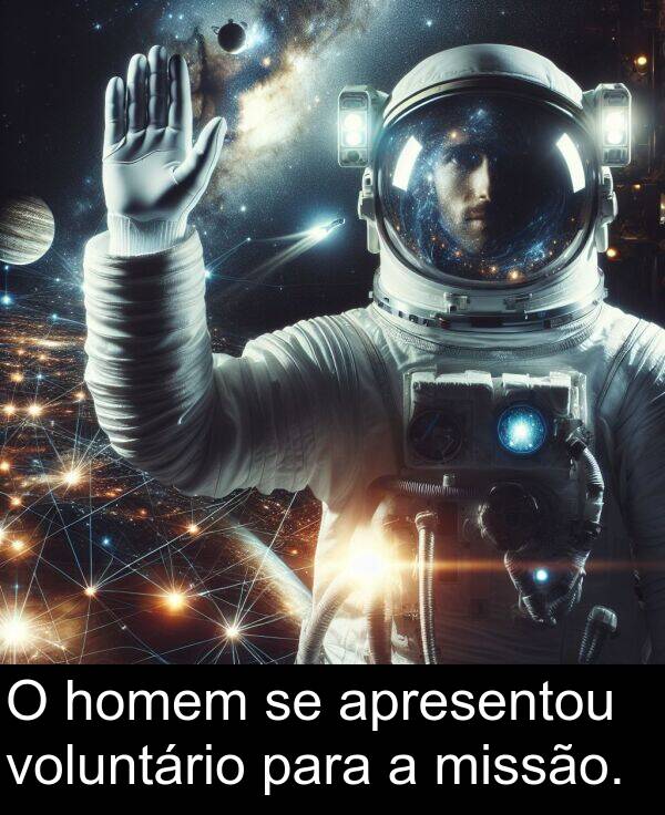 homem: O homem se apresentou voluntário para a missão.