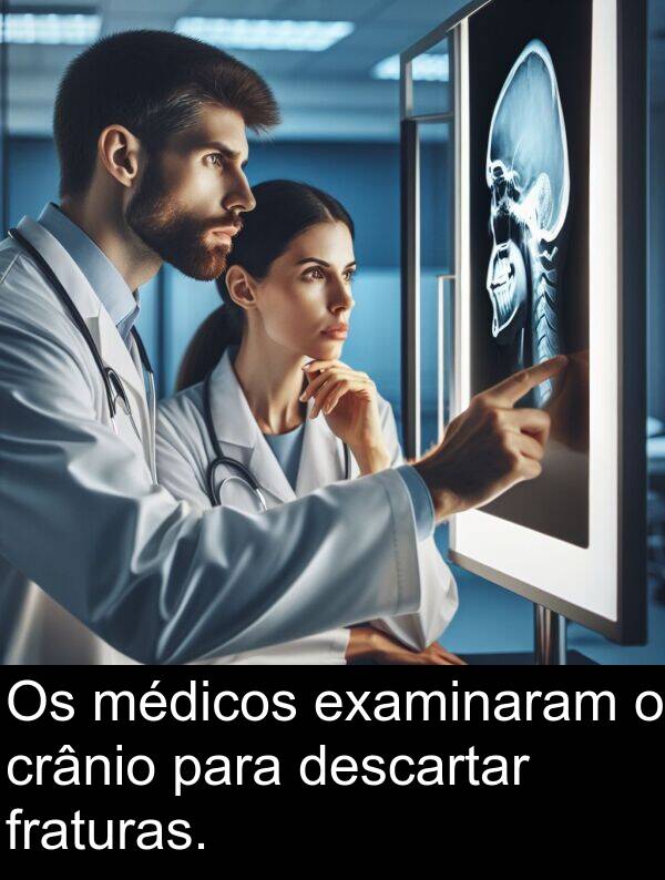 fraturas: Os médicos examinaram o crânio para descartar fraturas.