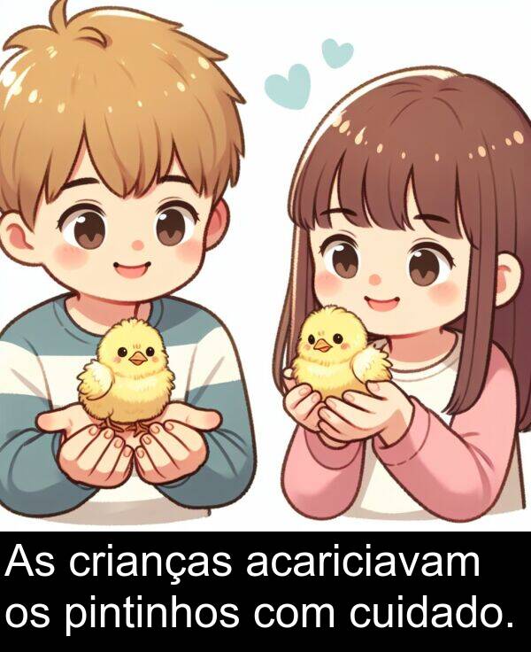 acariciavam: As crianças acariciavam os pintinhos com cuidado.