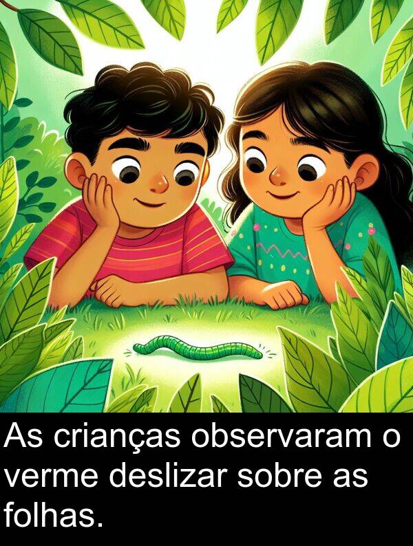 observaram: As crianças observaram o verme deslizar sobre as folhas.