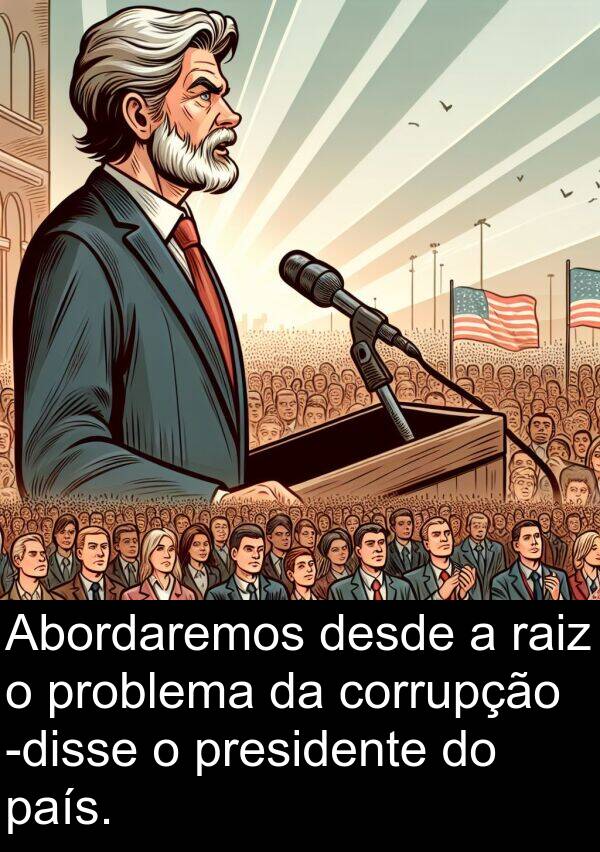 corrupção: Abordaremos desde a raiz o problema da corrupção -disse o presidente do país.