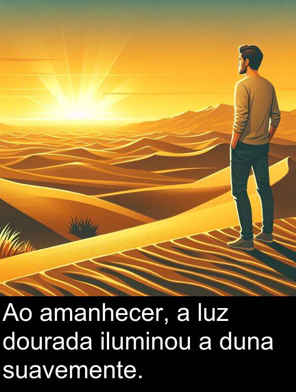 suavemente: Ao amanhecer, a luz dourada iluminou a duna suavemente.