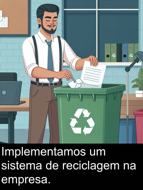 empresa: Implementamos um sistema de reciclagem na empresa.