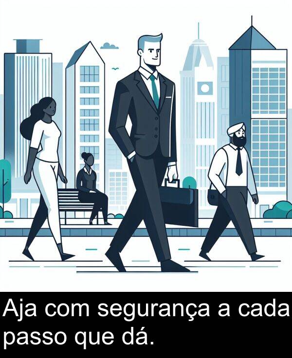 que: Aja com segurança a cada passo que dá.