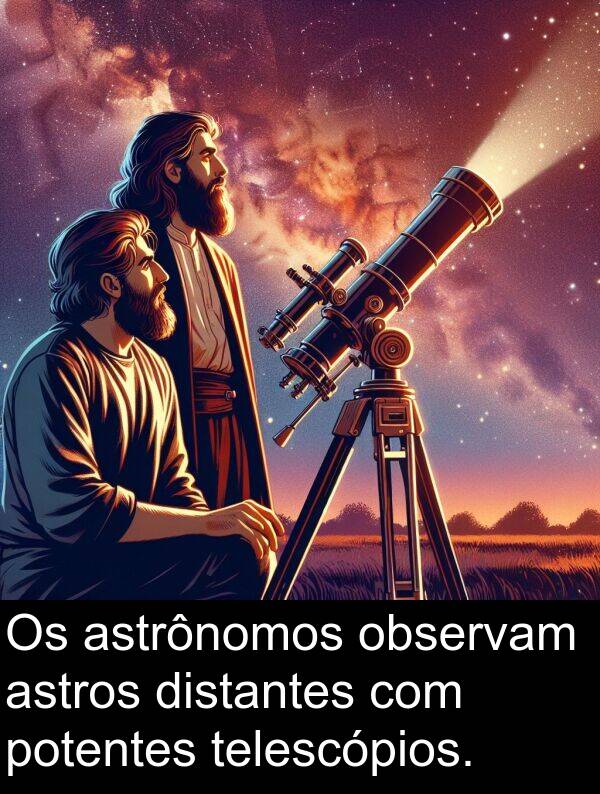 astrônomos: Os astrônomos observam astros distantes com potentes telescópios.