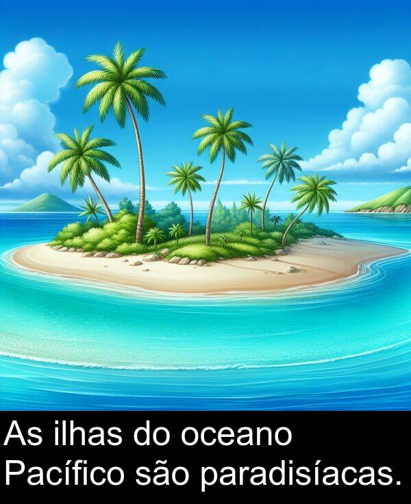 paradisíacas: As ilhas do oceano Pacífico são paradisíacas.