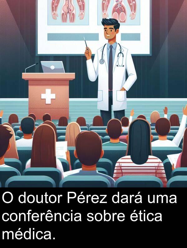 médica: O doutor Pérez dará uma conferência sobre ética médica.