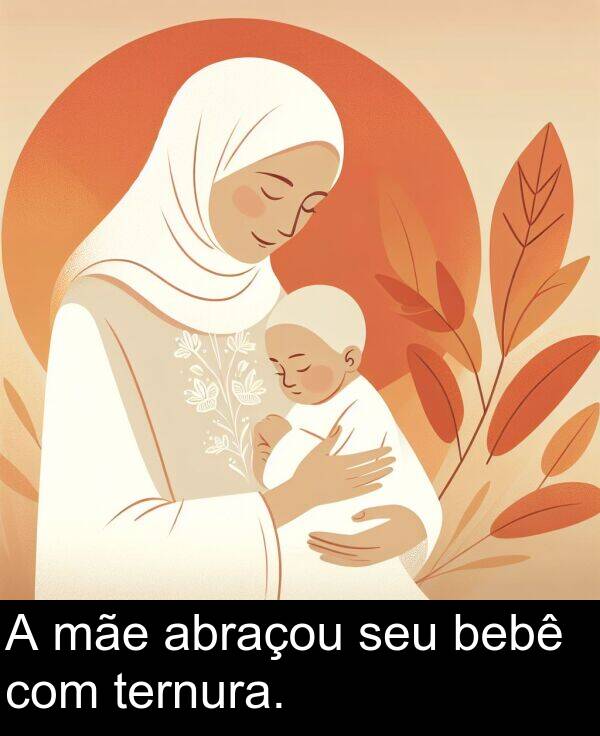abraçou: A mãe abraçou seu bebê com ternura.