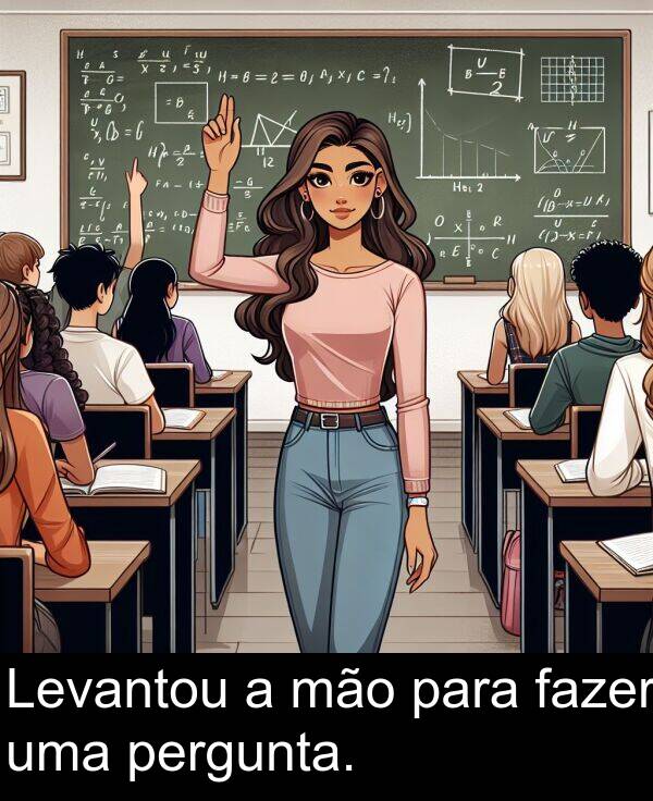 para: Levantou a mão para fazer uma pergunta.