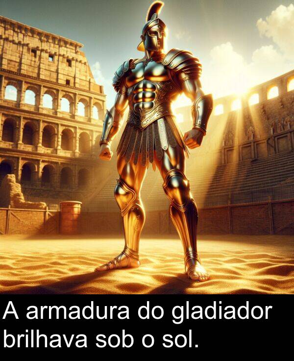 sob: A armadura do gladiador brilhava sob o sol.