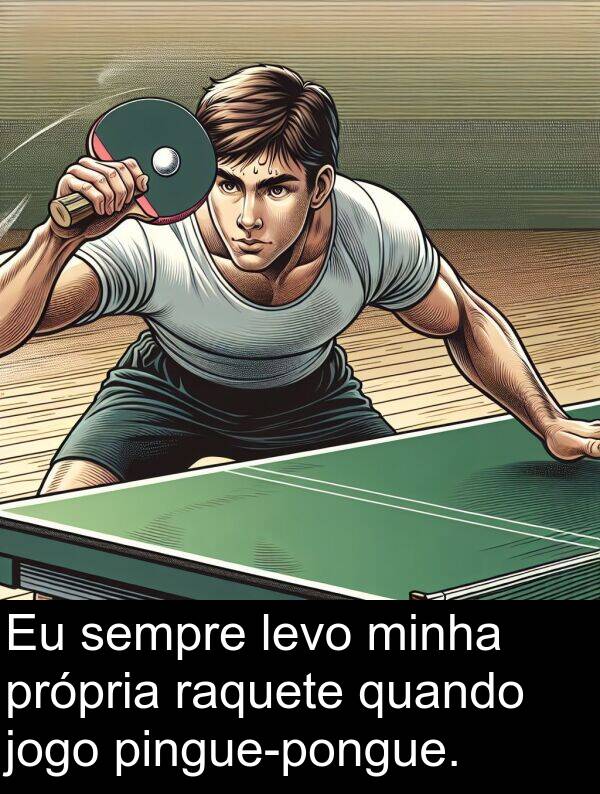 raquete: Eu sempre levo minha própria raquete quando jogo pingue-pongue.