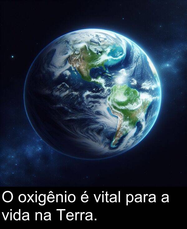 para: O oxigênio é vital para a vida na Terra.