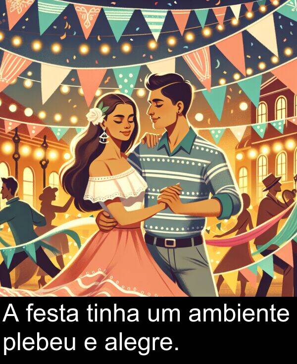 alegre: A festa tinha um ambiente plebeu e alegre.