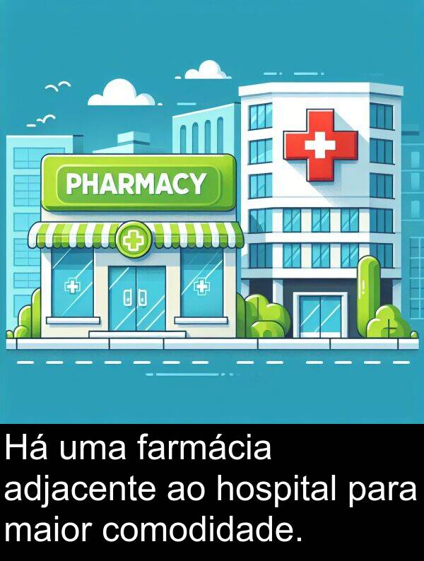 maior: Há uma farmácia adjacente ao hospital para maior comodidade.