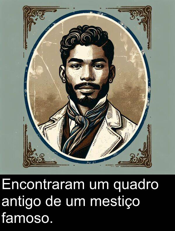 famoso: Encontraram um quadro antigo de um mestiço famoso.