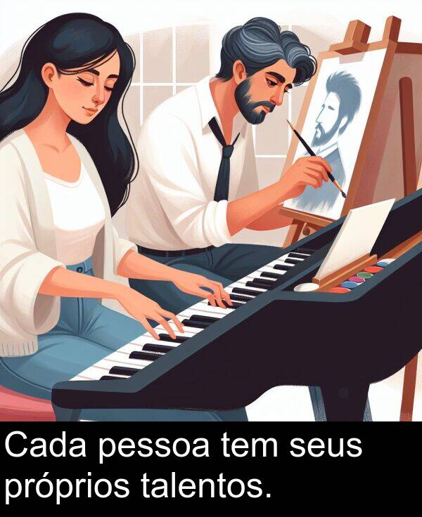 talentos: Cada pessoa tem seus próprios talentos.