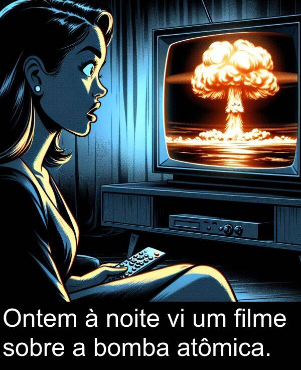 atômica: Ontem à noite vi um filme sobre a bomba atômica.
