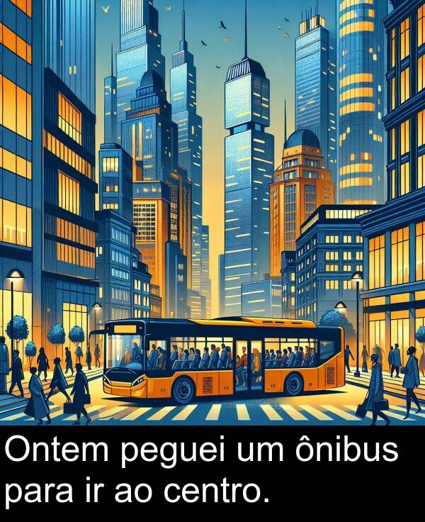 para: Ontem peguei um ônibus para ir ao centro.