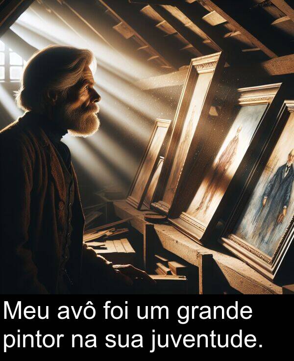 juventude: Meu avô foi um grande pintor na sua juventude.