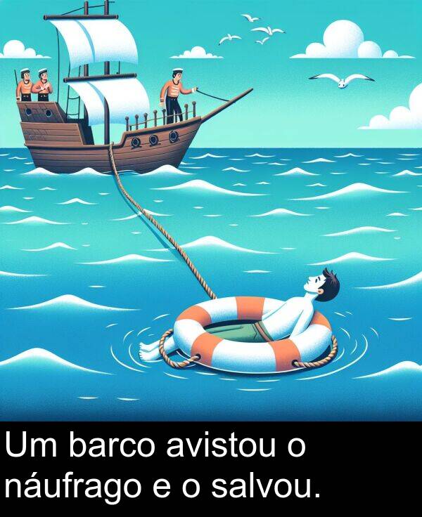 salvou: Um barco avistou o náufrago e o salvou.