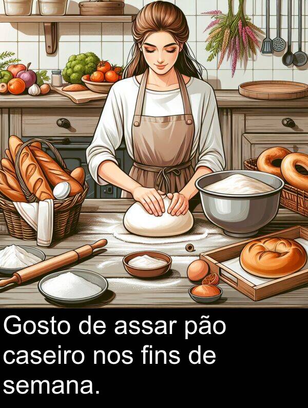 pão: Gosto de assar pão caseiro nos fins de semana.