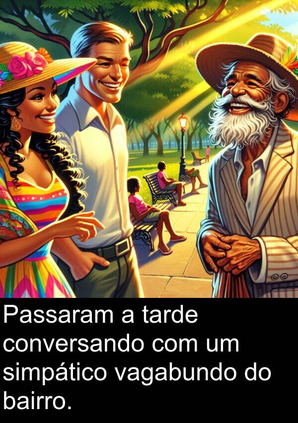 vagabundo: Passaram a tarde conversando com um simpático vagabundo do bairro.