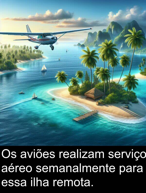 realizam: Os aviões realizam serviço aéreo semanalmente para essa ilha remota.