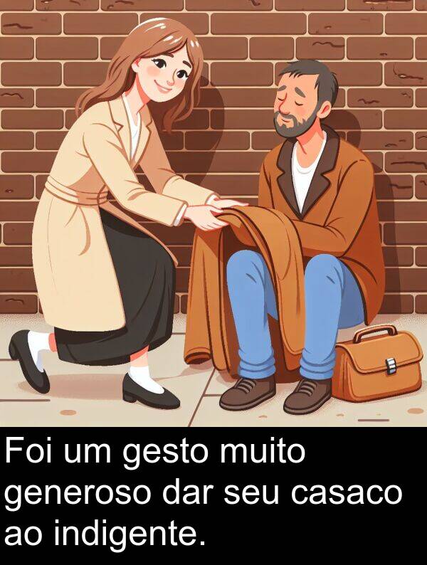 dar: Foi um gesto muito generoso dar seu casaco ao indigente.