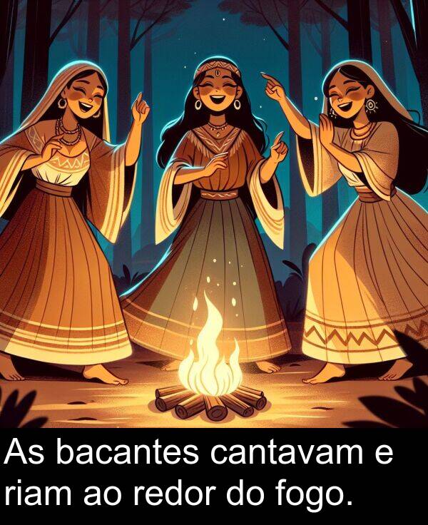 cantavam: As bacantes cantavam e riam ao redor do fogo.