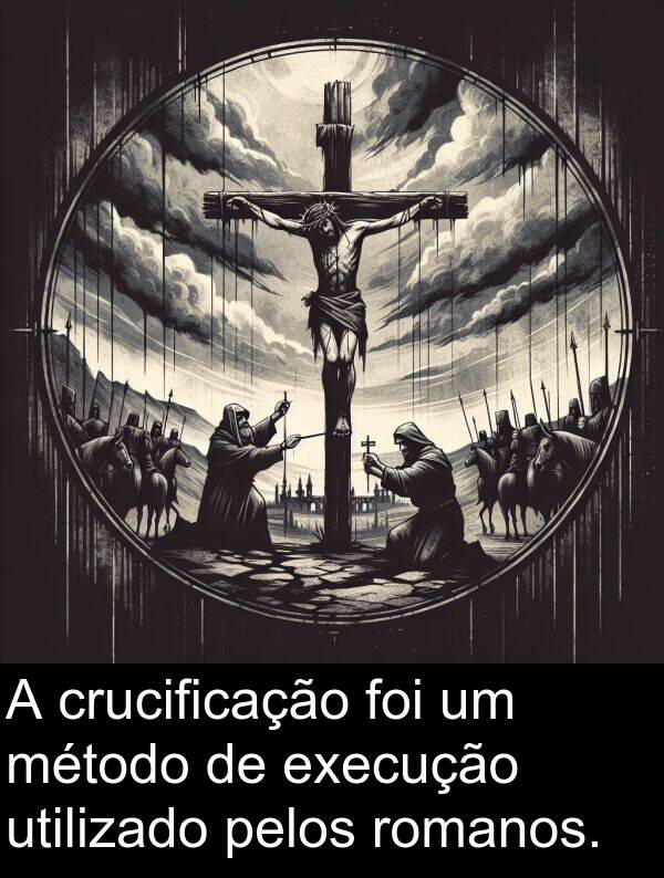 utilizado: A crucificação foi um método de execução utilizado pelos romanos.