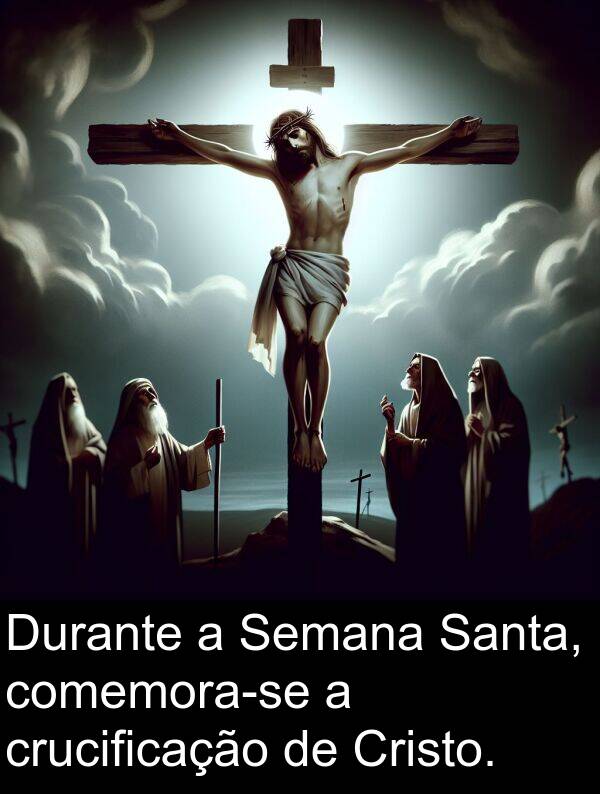 crucificação: Durante a Semana Santa, comemora-se a crucificação de Cristo.