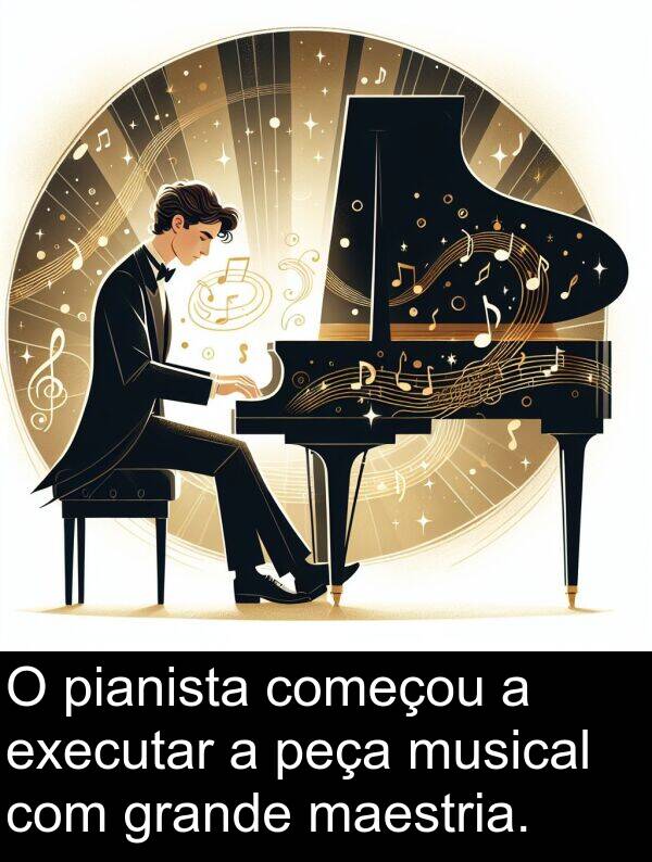 maestria: O pianista começou a executar a peça musical com grande maestria.