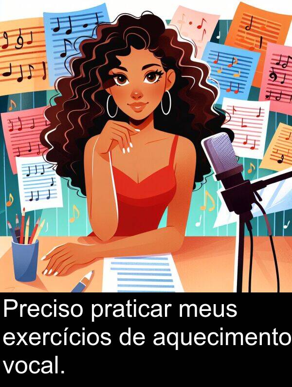aquecimento: Preciso praticar meus exercícios de aquecimento vocal.
