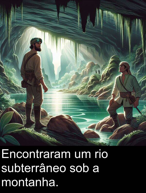 sob: Encontraram um rio subterrâneo sob a montanha.
