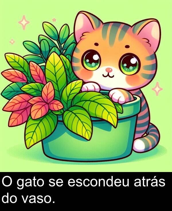vaso: O gato se escondeu atrás do vaso.