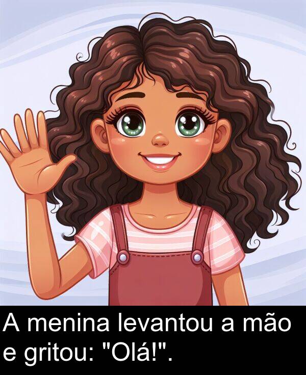 mão: A menina levantou a mão e gritou: "Olá!".