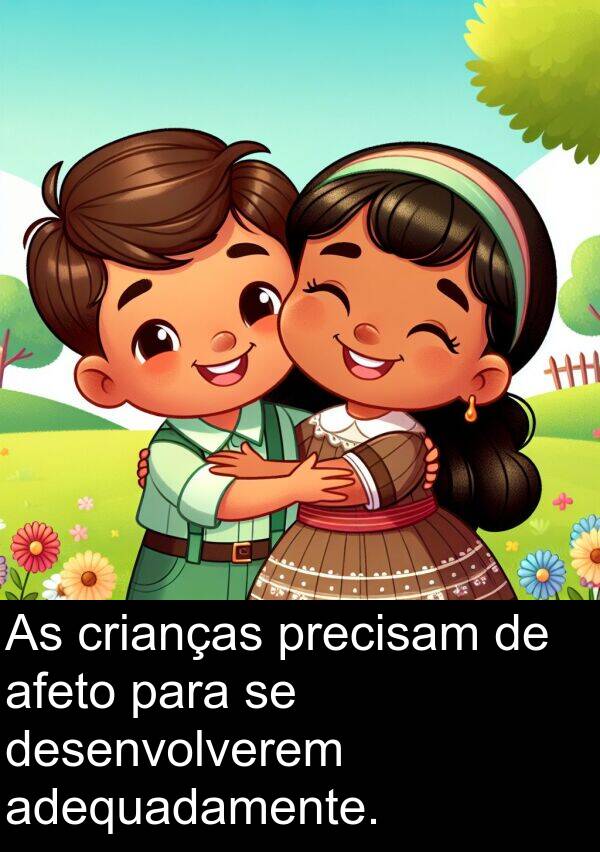 adequadamente: As crianças precisam de afeto para se desenvolverem adequadamente.
