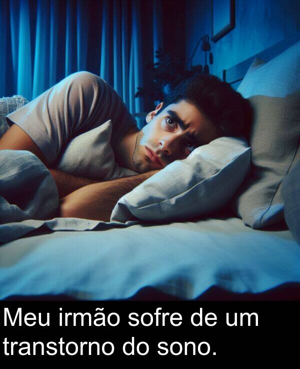sofre: Meu irmão sofre de um transtorno do sono.